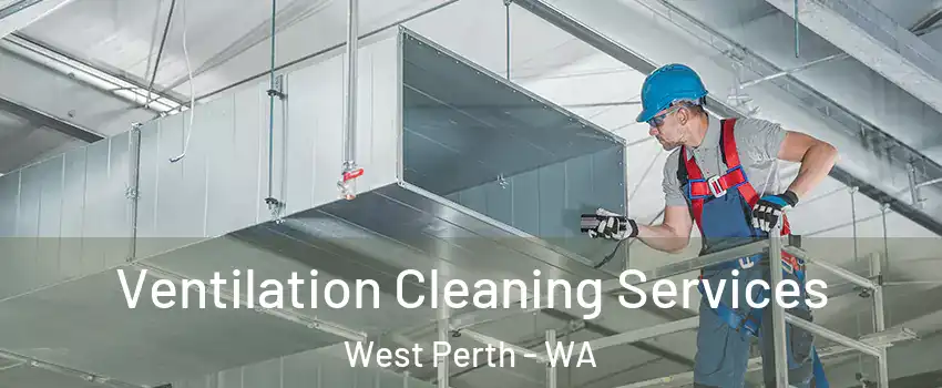 Ventilation Cleaning Services West Perth - WA