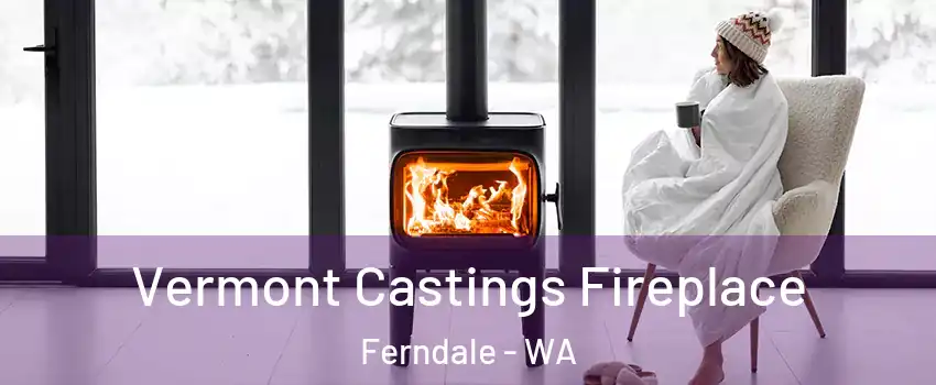 Vermont Castings Fireplace Ferndale - WA