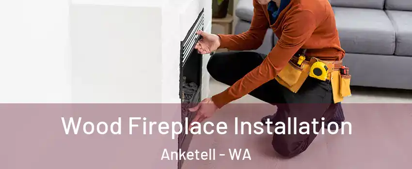 Wood Fireplace Installation Anketell - WA