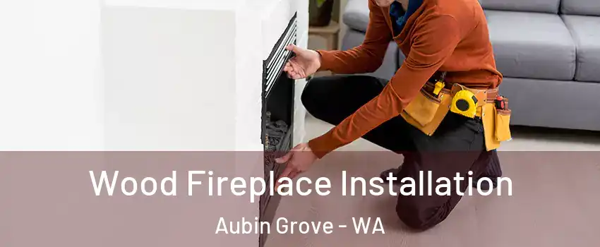Wood Fireplace Installation Aubin Grove - WA