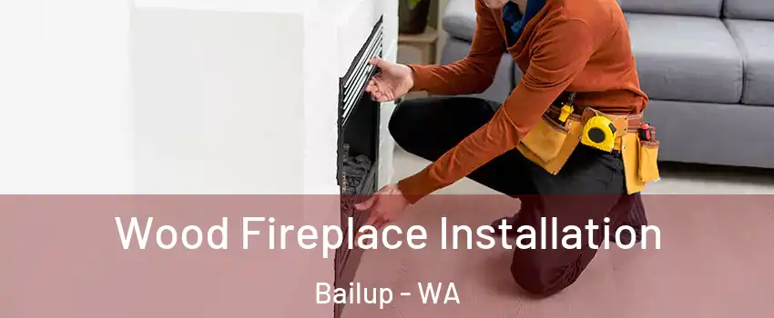 Wood Fireplace Installation Bailup - WA