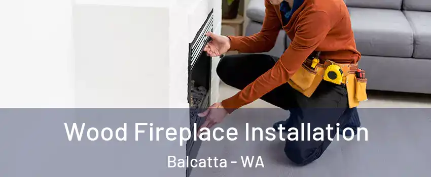 Wood Fireplace Installation Balcatta - WA