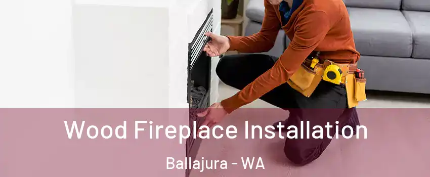Wood Fireplace Installation Ballajura - WA