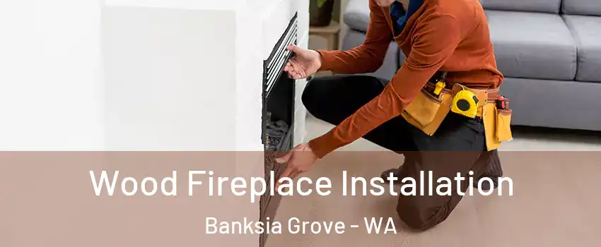 Wood Fireplace Installation Banksia Grove - WA