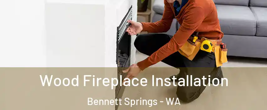 Wood Fireplace Installation Bennett Springs - WA