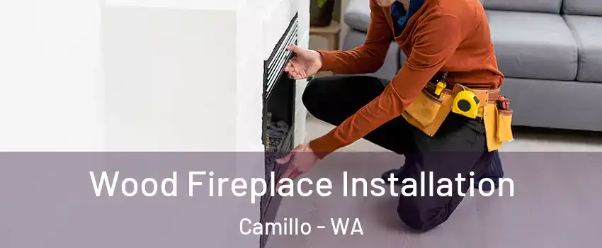 Wood Fireplace Installation Camillo - WA