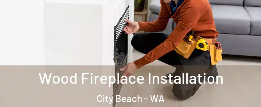 Wood Fireplace Installation City Beach - WA
