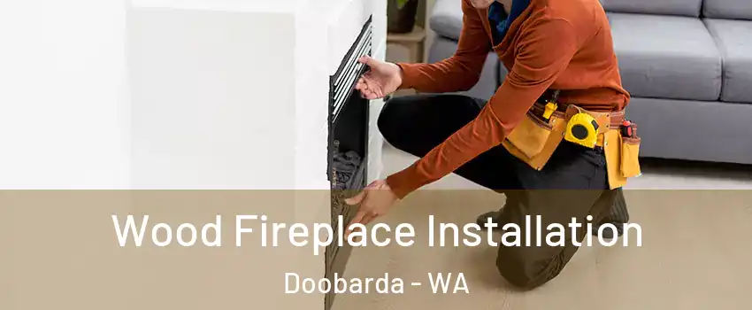 Wood Fireplace Installation Doobarda - WA