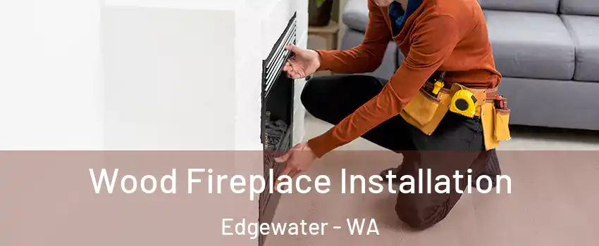 Wood Fireplace Installation Edgewater - WA