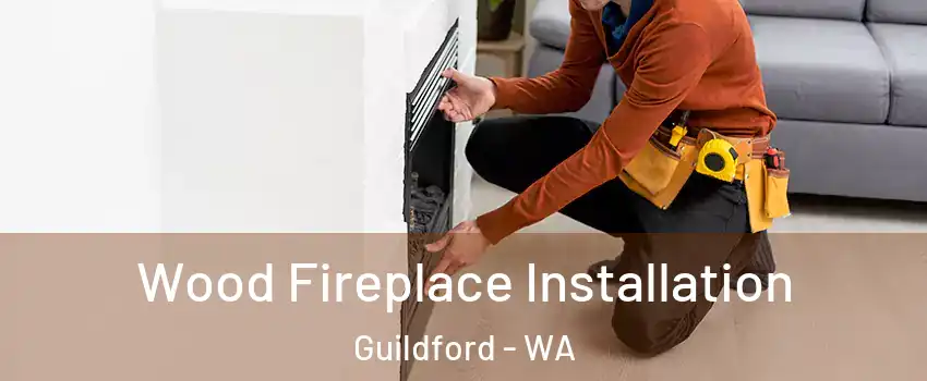 Wood Fireplace Installation Guildford - WA