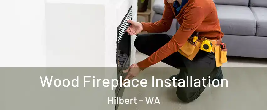 Wood Fireplace Installation Hilbert - WA
