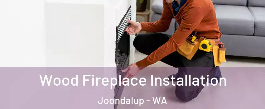 Wood Fireplace Installation Joondalup - WA