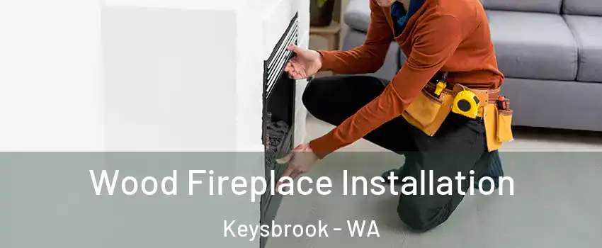 Wood Fireplace Installation Keysbrook - WA