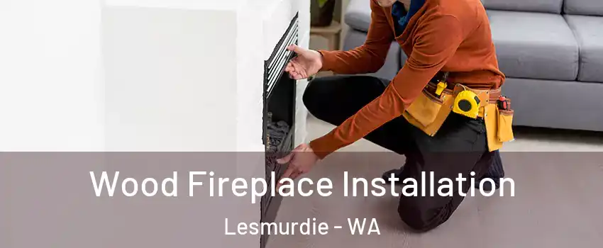 Wood Fireplace Installation Lesmurdie - WA