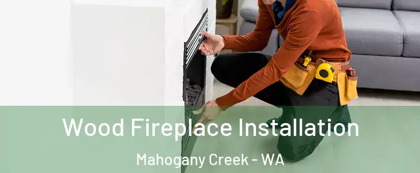 Wood Fireplace Installation Mahogany Creek - WA