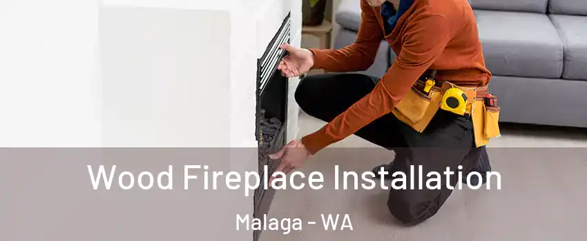 Wood Fireplace Installation Malaga - WA