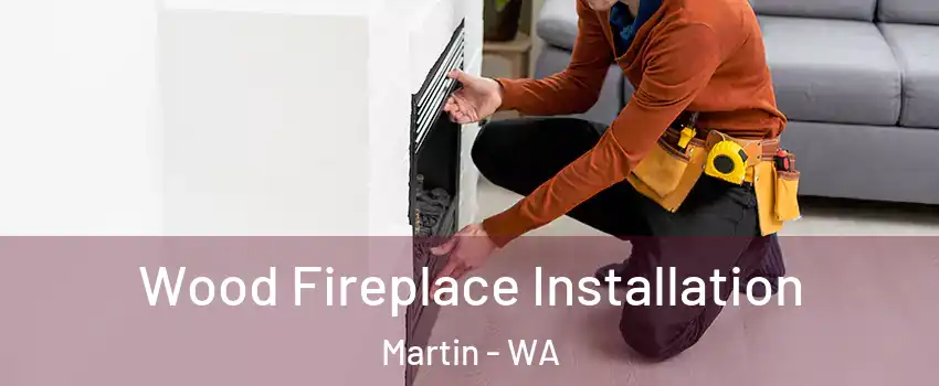 Wood Fireplace Installation Martin - WA