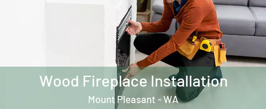 Wood Fireplace Installation Mount Pleasant - WA