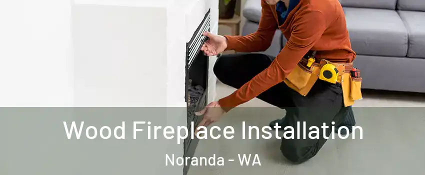 Wood Fireplace Installation Noranda - WA