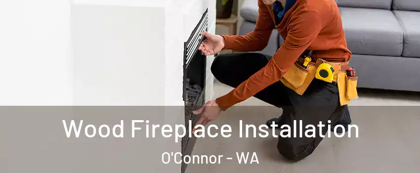 Wood Fireplace Installation O'Connor - WA