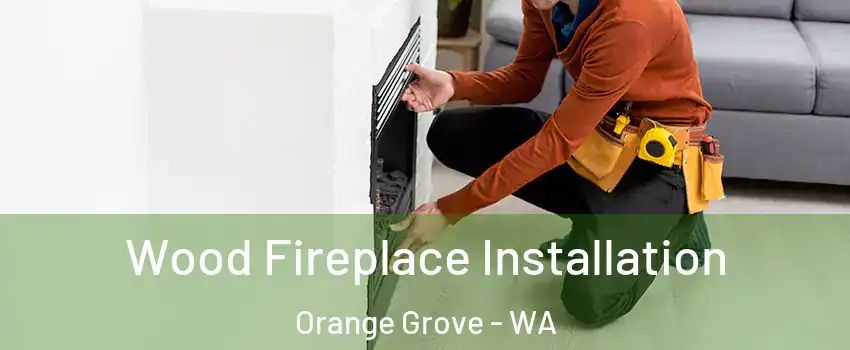 Wood Fireplace Installation Orange Grove - WA