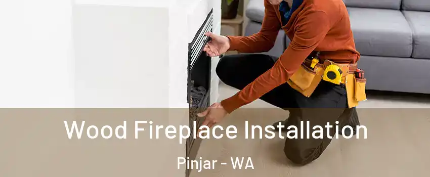 Wood Fireplace Installation Pinjar - WA