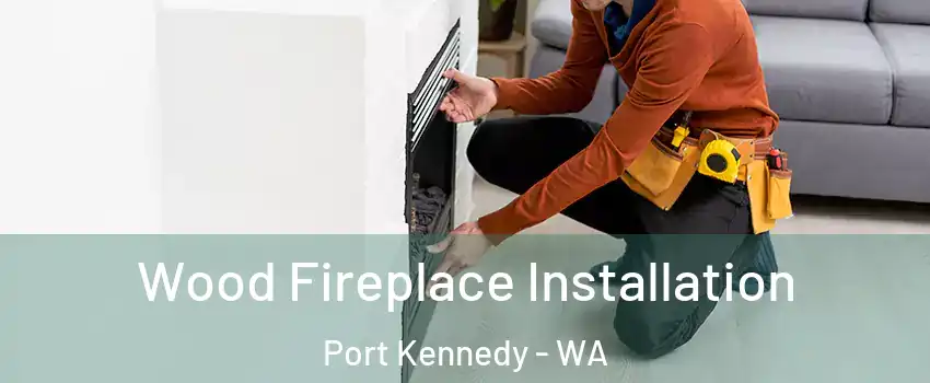 Wood Fireplace Installation Port Kennedy - WA