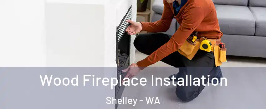 Wood Fireplace Installation Shelley - WA