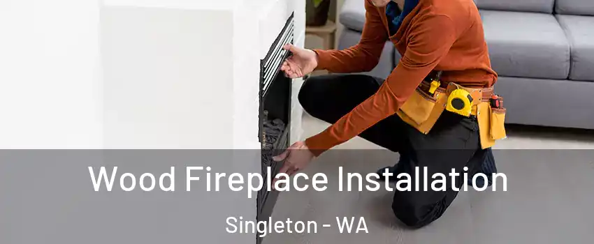 Wood Fireplace Installation Singleton - WA