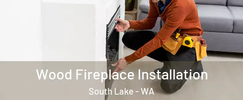 Wood Fireplace Installation South Lake - WA