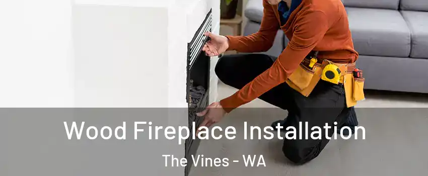 Wood Fireplace Installation The Vines - WA