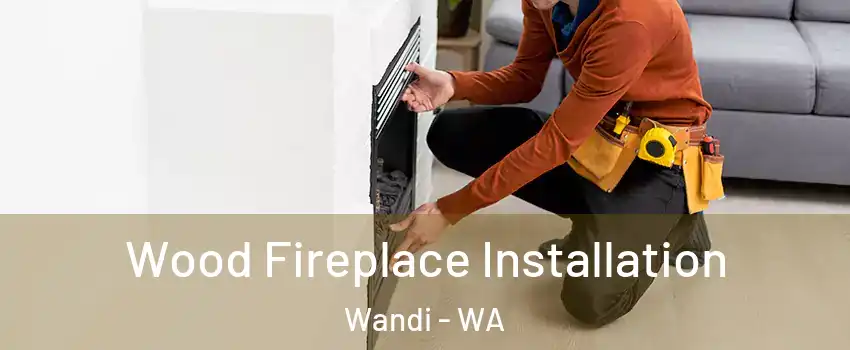 Wood Fireplace Installation Wandi - WA