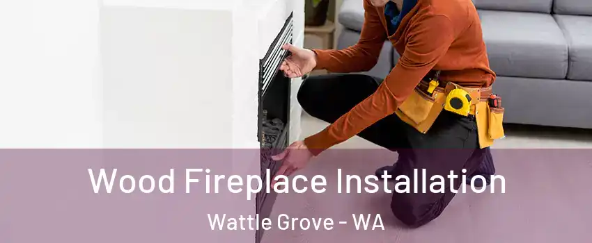 Wood Fireplace Installation Wattle Grove - WA