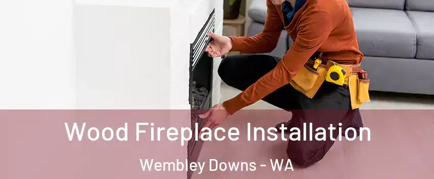 Wood Fireplace Installation Wembley Downs - WA