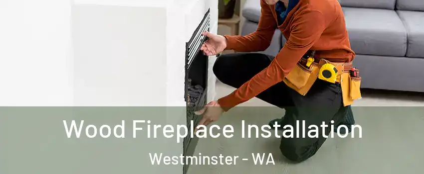 Wood Fireplace Installation Westminster - WA