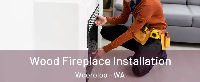 Wood Fireplace Installation Wooroloo - WA