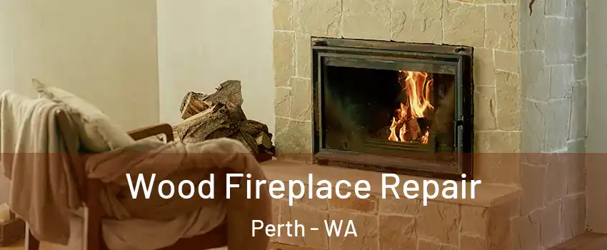Wood Fireplace Repair Perth - WA