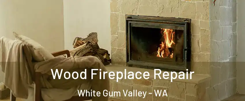 Wood Fireplace Repair White Gum Valley - WA