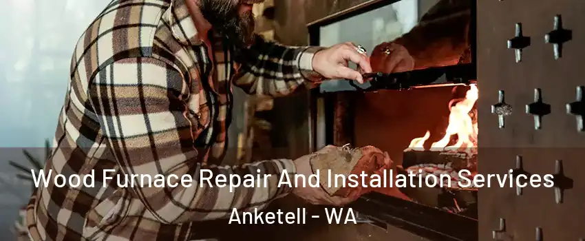 Wood Furnace Repair And Installation Services Anketell - WA