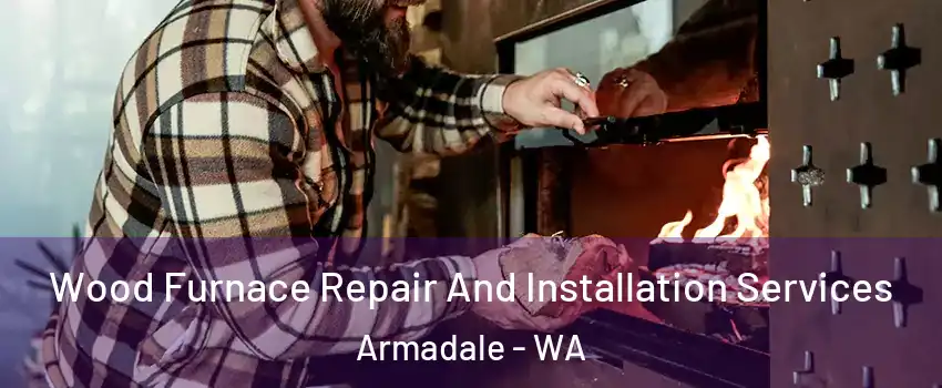 Wood Furnace Repair And Installation Services Armadale - WA