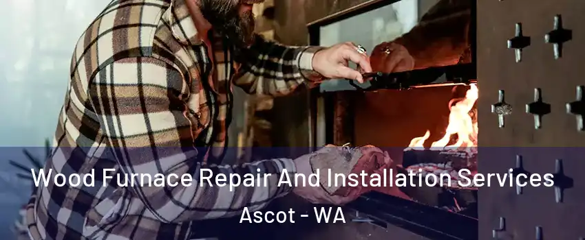 Wood Furnace Repair And Installation Services Ascot - WA