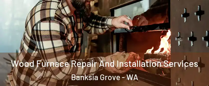 Wood Furnace Repair And Installation Services Banksia Grove - WA