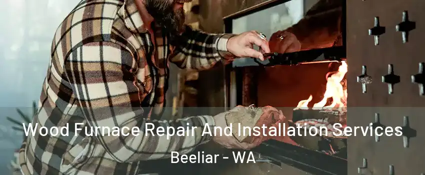 Wood Furnace Repair And Installation Services Beeliar - WA