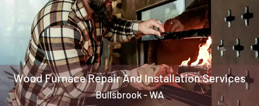 Wood Furnace Repair And Installation Services Bullsbrook - WA