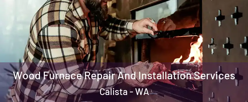 Wood Furnace Repair And Installation Services Calista - WA