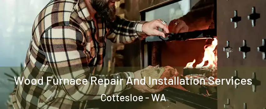 Wood Furnace Repair And Installation Services Cottesloe - WA