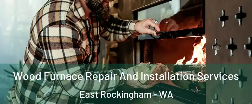 Wood Furnace Repair And Installation Services East Rockingham - WA