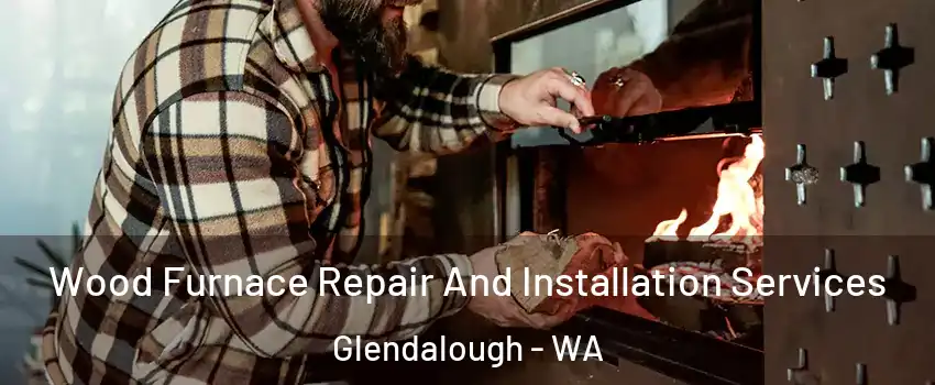 Wood Furnace Repair And Installation Services Glendalough - WA