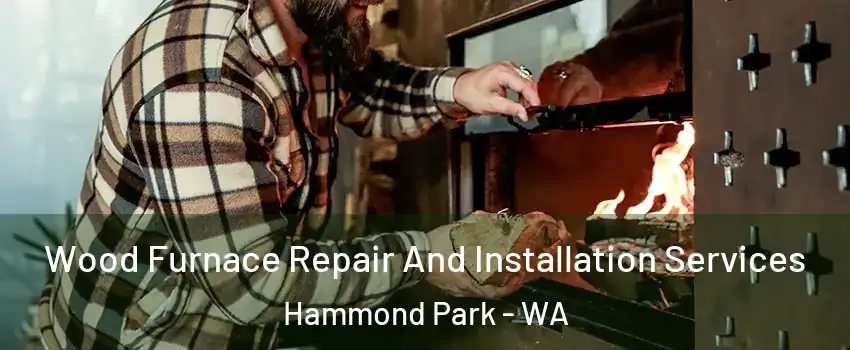 Wood Furnace Repair And Installation Services Hammond Park - WA