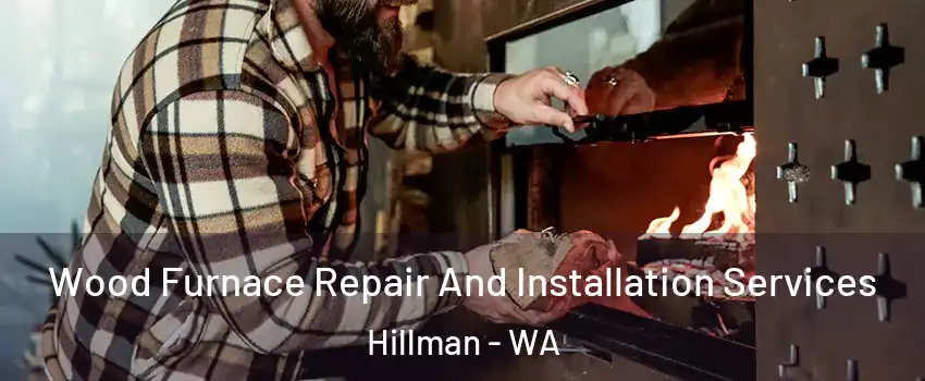 Wood Furnace Repair And Installation Services Hillman - WA